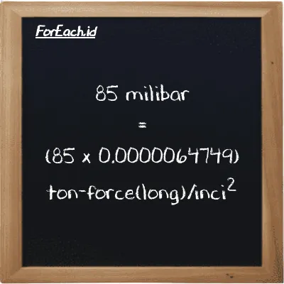 Cara konversi milibar ke ton-force(long)/inci<sup>2</sup> (mbar ke LT f/in<sup>2</sup>): 85 milibar (mbar) setara dengan 85 dikalikan dengan 0.0000064749 ton-force(long)/inci<sup>2</sup> (LT f/in<sup>2</sup>)